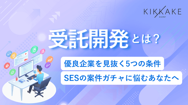 受託開発とは？優良企業を見抜く5つの条件｜SESの案件ガチャに悩むあなたへ