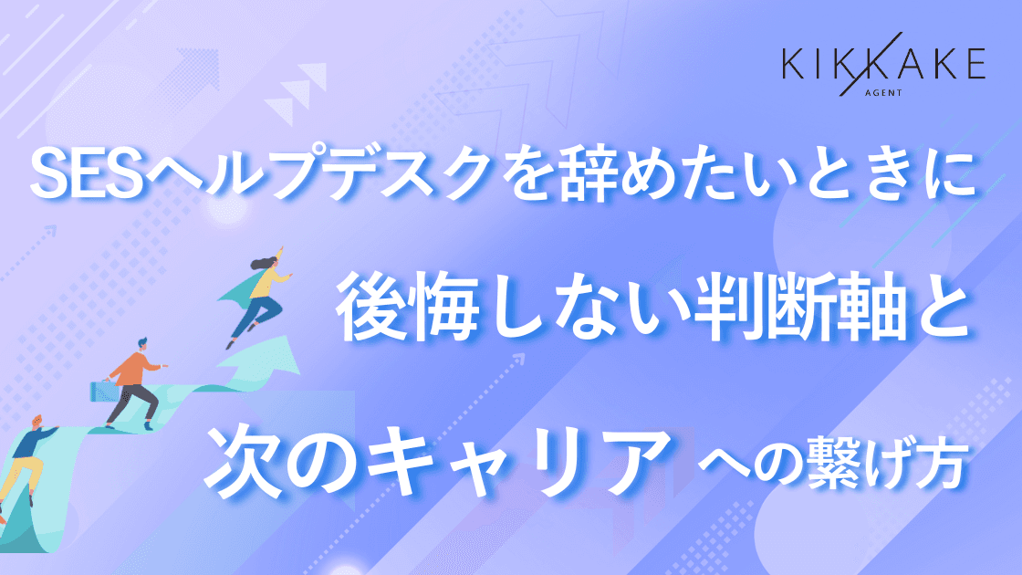 SESヘルプデスクを辞めたいときに後悔しない判断軸と次のキャリアへの繋げ方