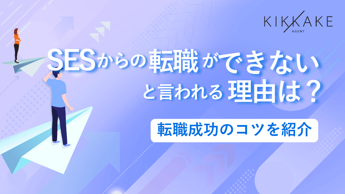 SESからの転職ができないと言われる理由は?転職成功のコツを紹介